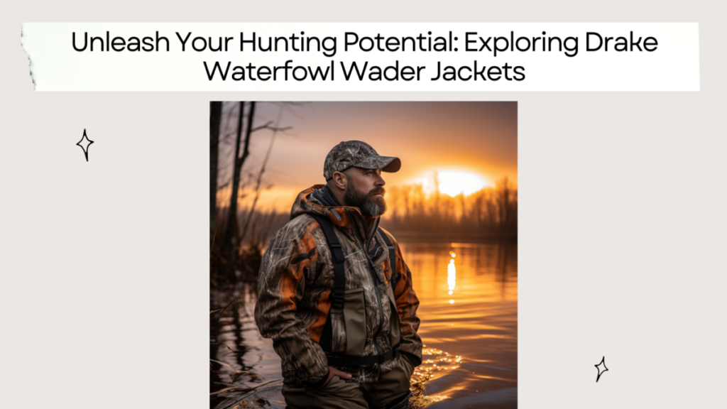 Unleash Your Hunting Potential: Exploring Drake Waterfowl Wader Jackets